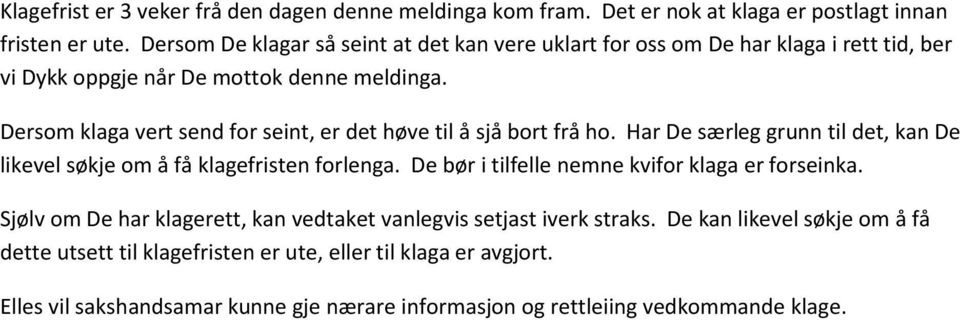 Dersom klaga vert send for seint, er det høve til å sjå bort frå ho. Har De særleg grunn til det, kan De likevel søkje om å få klagefristen forlenga.