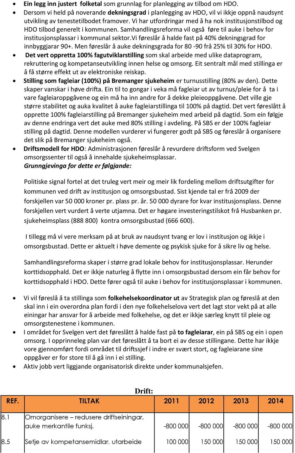 Vi har utfordringar med å ha nok institusjonstilbod og HDO tilbod generelt i kommunen. Samhandlingsreforma vil også føre til auke i behov for institusjonsplassar i kommunal sektor.