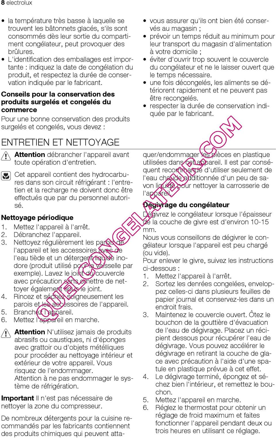 Conseils pour la conservation des produits surgelés et congelés du commerce Pour une bonne conservation des produits surgelés et congelés, vous devez : ENTRETIEN ET NETTOYAGE Attention débrancher