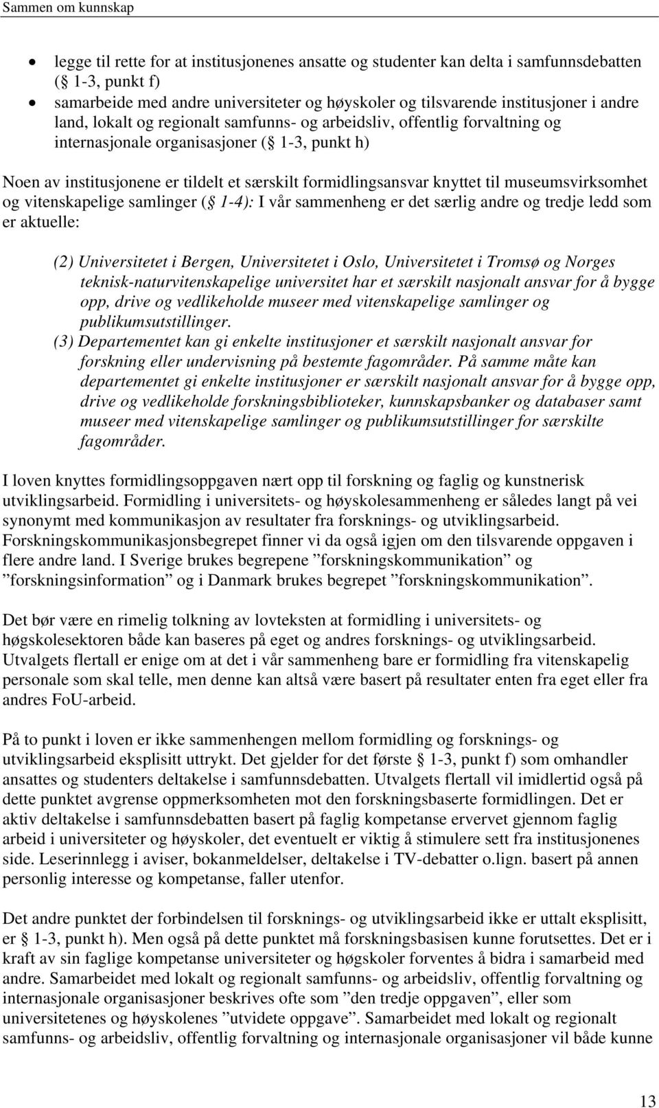 museumsvirksomhet og vitenskapelige samlinger ( 1-4): I vår sammenheng er det særlig andre og tredje ledd som er aktuelle: (2) Universitetet i Bergen, Universitetet i Oslo, Universitetet i Tromsø og