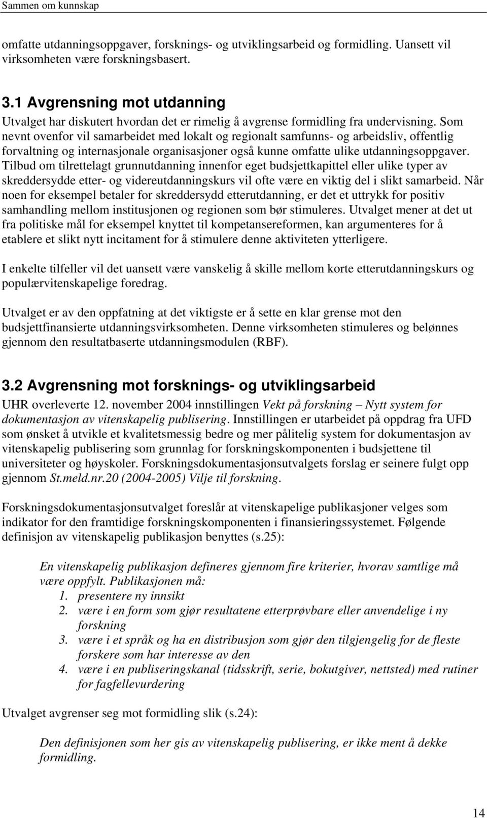 Som nevnt ovenfor vil samarbeidet med lokalt og regionalt samfunns- og arbeidsliv, offentlig forvaltning og internasjonale organisasjoner også kunne omfatte ulike utdanningsoppgaver.