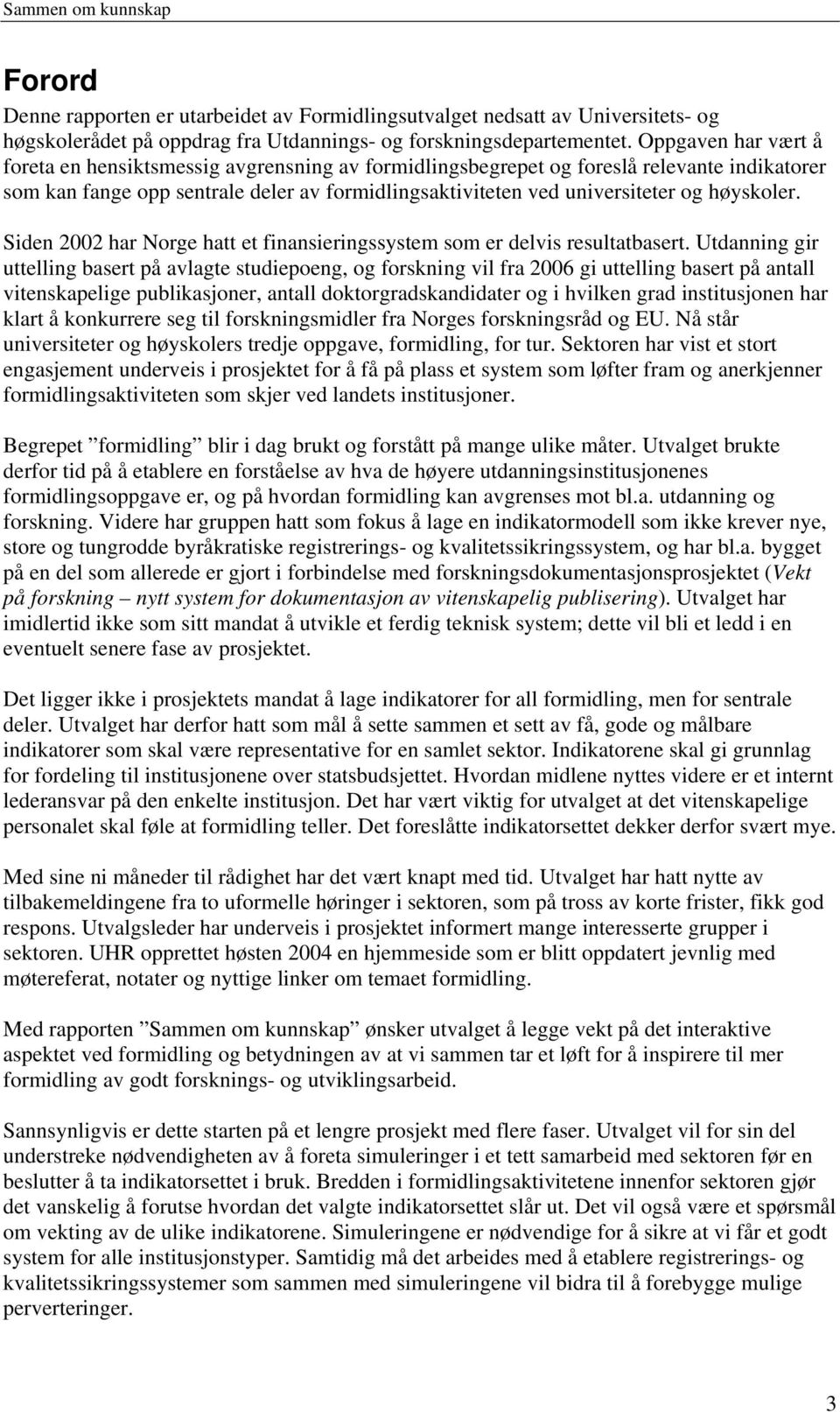 høyskoler. Siden 2002 har Norge hatt et finansieringssystem som er delvis resultatbasert.