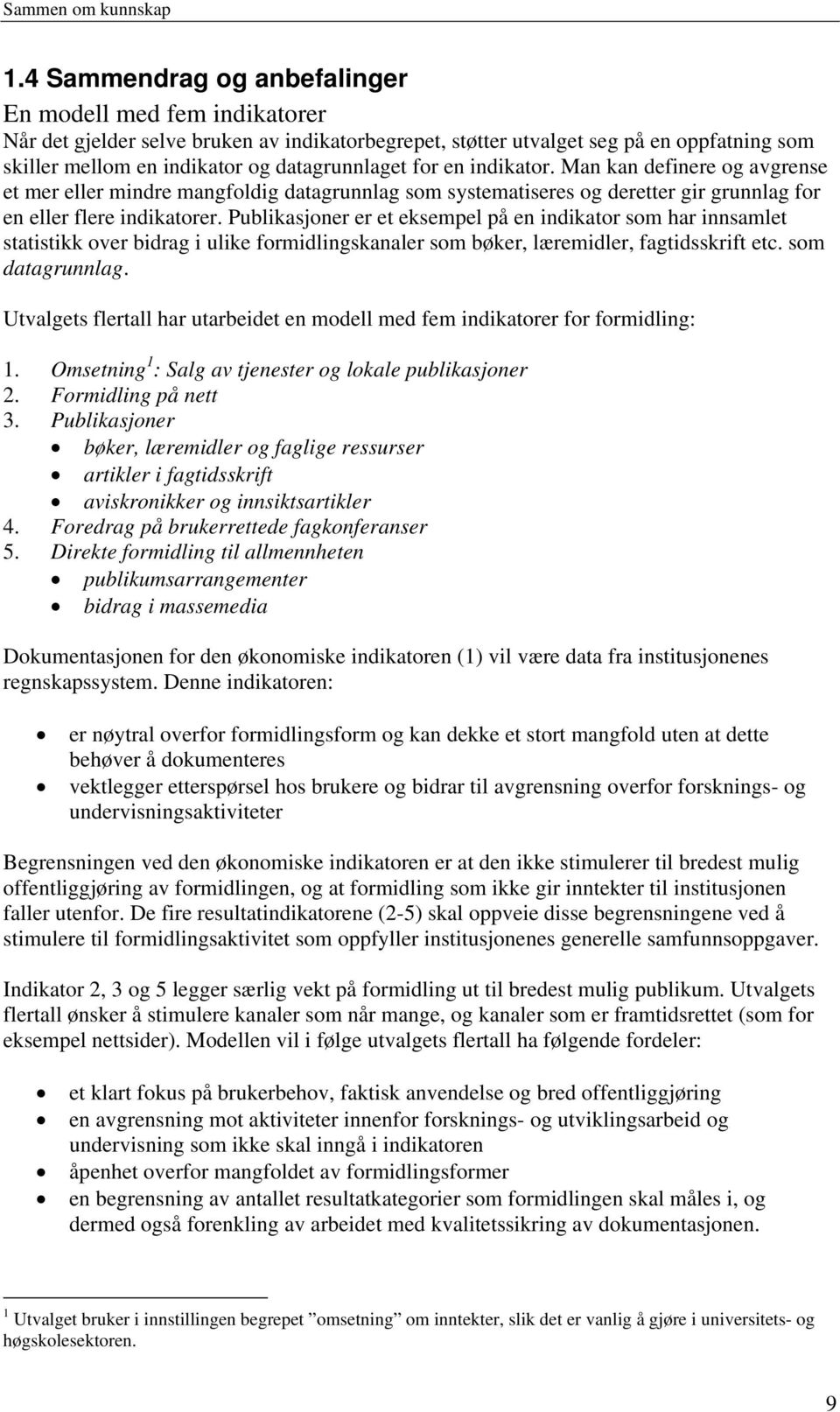 Publikasjoner er et eksempel på en indikator som har innsamlet statistikk over bidrag i ulike formidlingskanaler som bøker, læremidler, fagtidsskrift etc. som datagrunnlag.