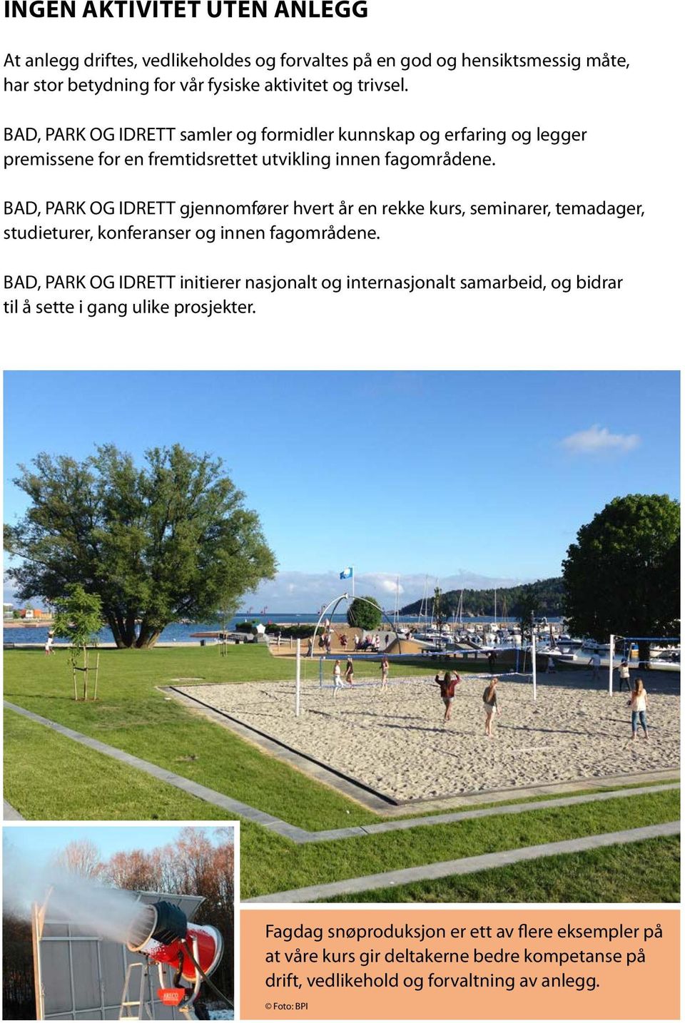 BAD, PARK OG IDRETT gjennomfører hvert år en rekke kurs, seminarer, temadager, studieturer, konferanser og innen fagområdene.