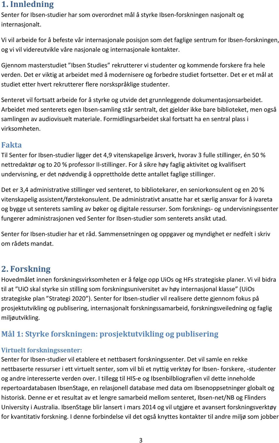 Gjennm masterstudiet Ibsen Studies rekrutterer vi studenter g kmmende frskere fra hele verden. Det er viktig at arbeidet med å mdernisere g frbedre studiet frtsetter.