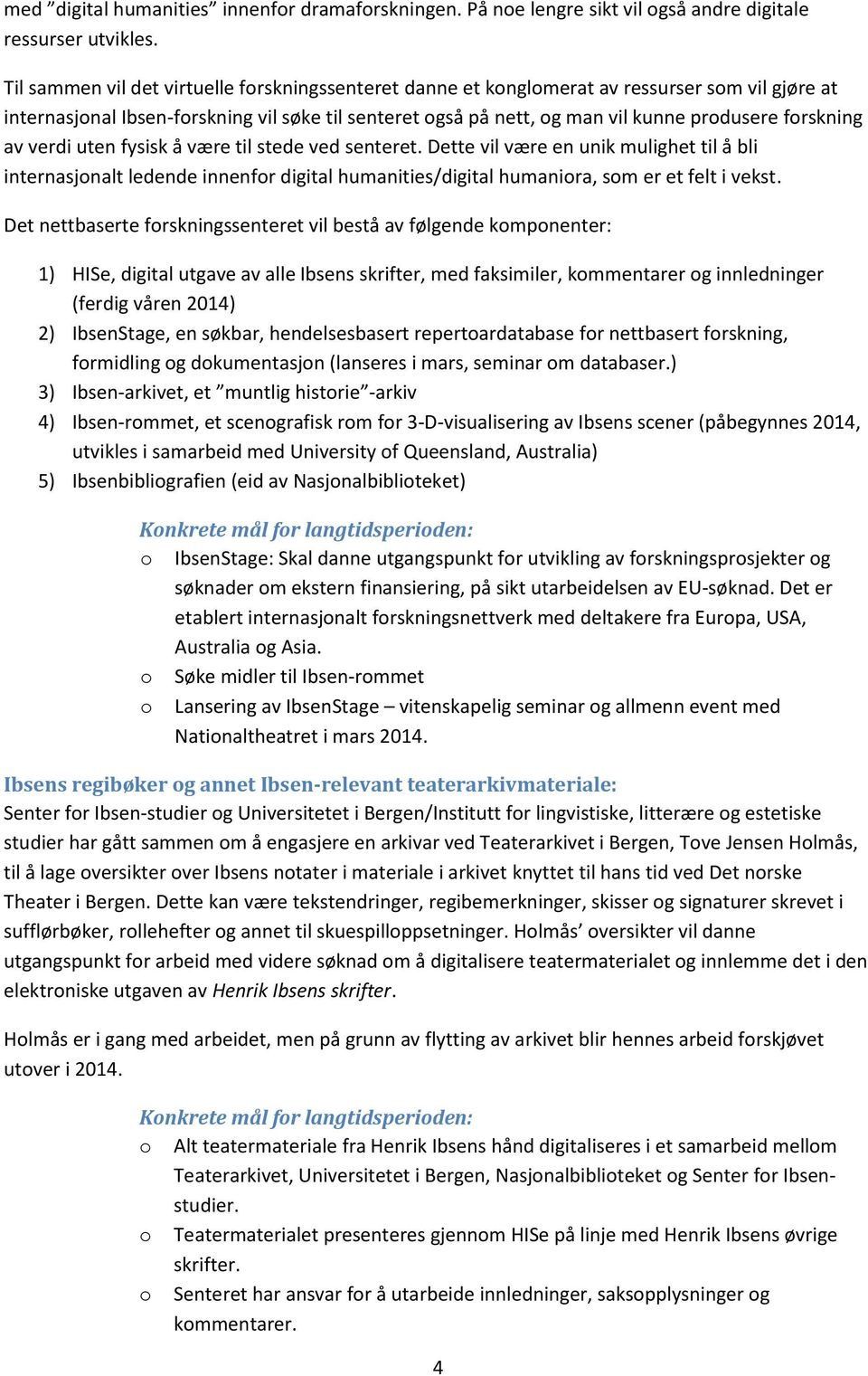 verdi uten fysisk å være til stede ved senteret. Dette vil være en unik mulighet til å bli internasjnalt ledende innenfr digital humanities/digital humanira, sm er et felt i vekst.