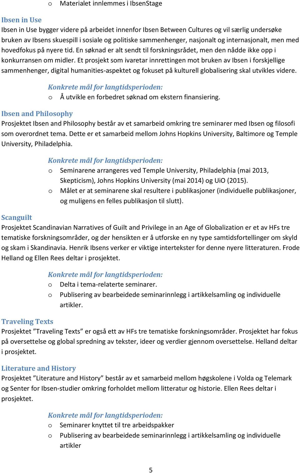 Et prsjekt sm ivaretar innrettingen mt bruken av Ibsen i frskjellige sammenhenger, digital humanities-aspektet g fkuset på kulturell glbalisering skal utvikles videre.