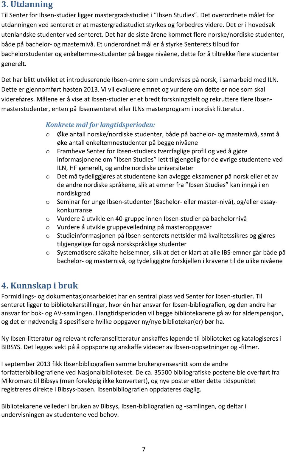 Et underrdnet mål er å styrke Senterets tilbud fr bachelrstudenter g enkeltemne-studenter på begge nivåene, dette fr å tiltrekke flere studenter generelt.