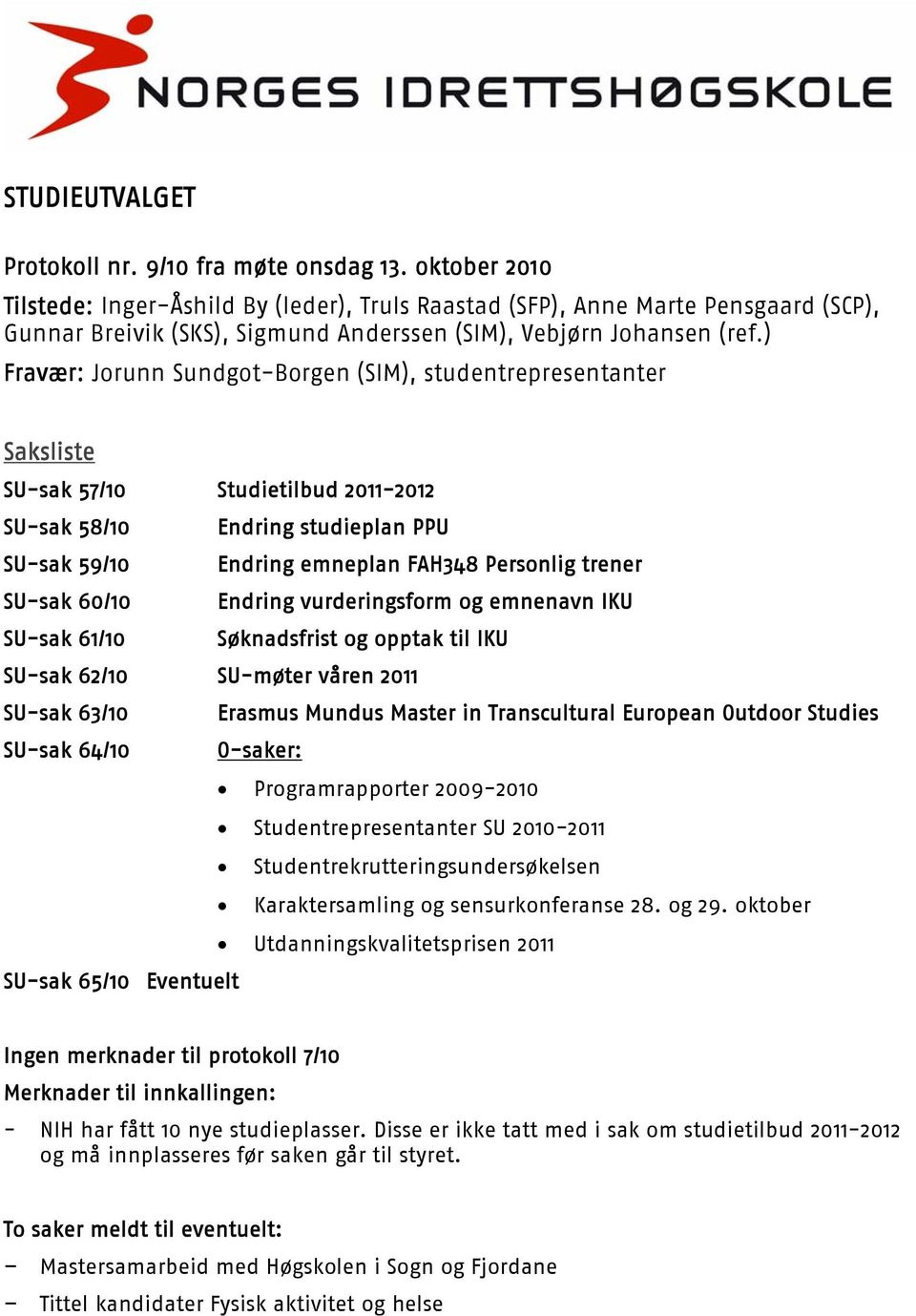 ) Fravær: Jorunn Sundgot-Borgen (SIM), studentrepresentanter Saksliste SU-sak 57/10 Studietilbud 2011-2012 SU-sak 58/10 Endring studieplan PPU SU-sak 59/10 Endring emneplan FAH348 Personlig trener