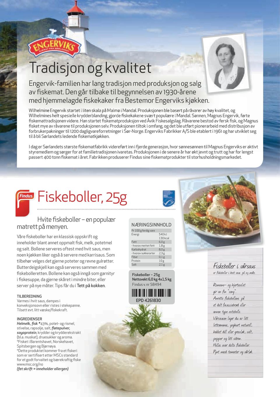 Produksjonen ble basert på råvarer av høy kvalitet, og Wilhelmines helt spesielle krydderblanding, gjorde fiskekakene svært populære i Mandal.