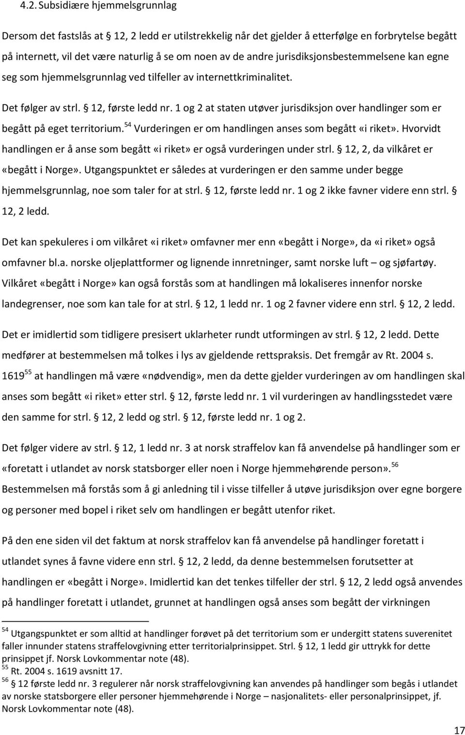 1 og 2 at staten utøver jurisdiksjon over handlinger som er begått på eget territorium. 54 Vurderingen er om handlingen anses som begått «i riket».