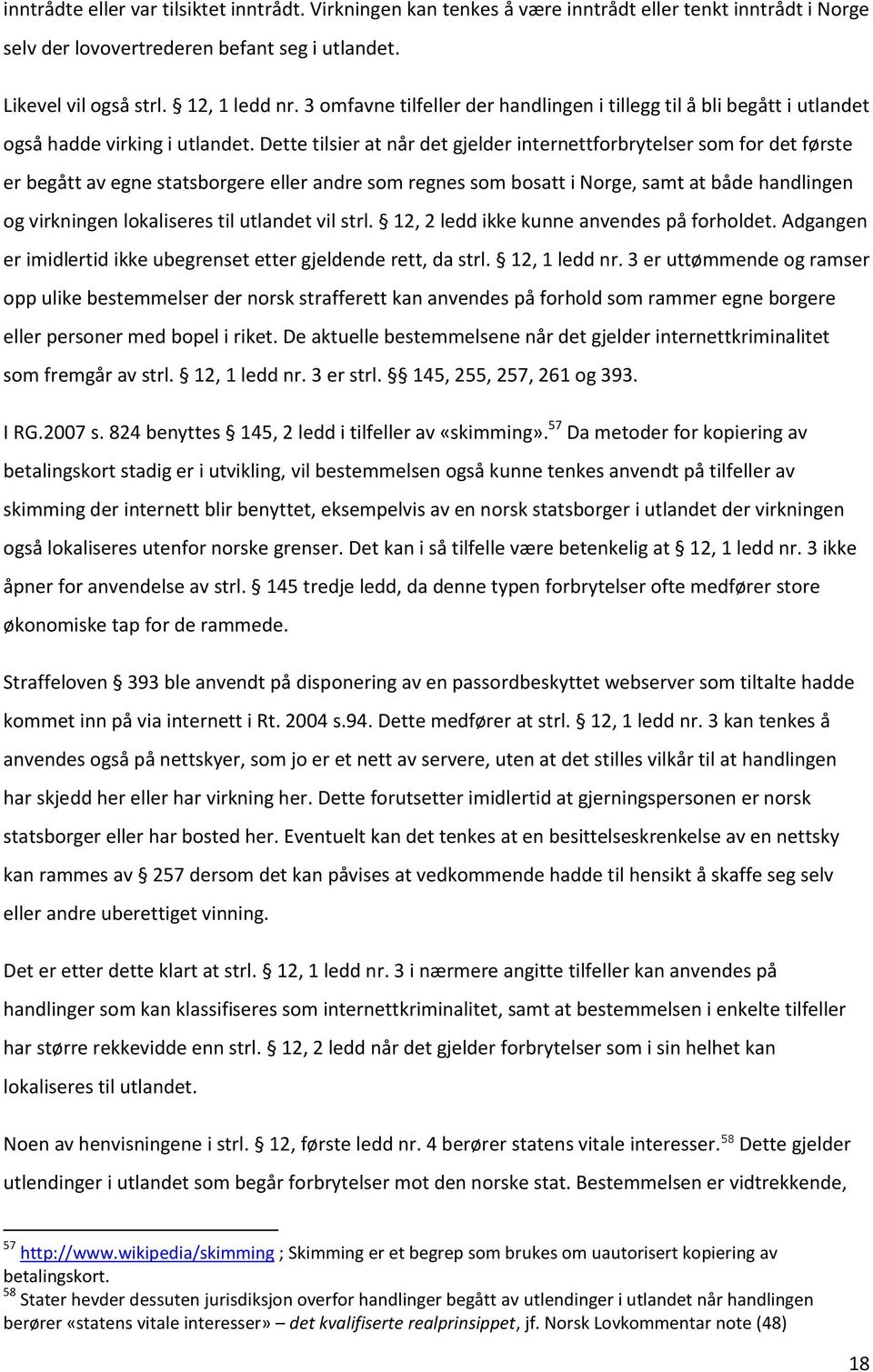 Dette tilsier at når det gjelder internettforbrytelser som for det første er begått av egne statsborgere eller andre som regnes som bosatt i Norge, samt at både handlingen og virkningen lokaliseres