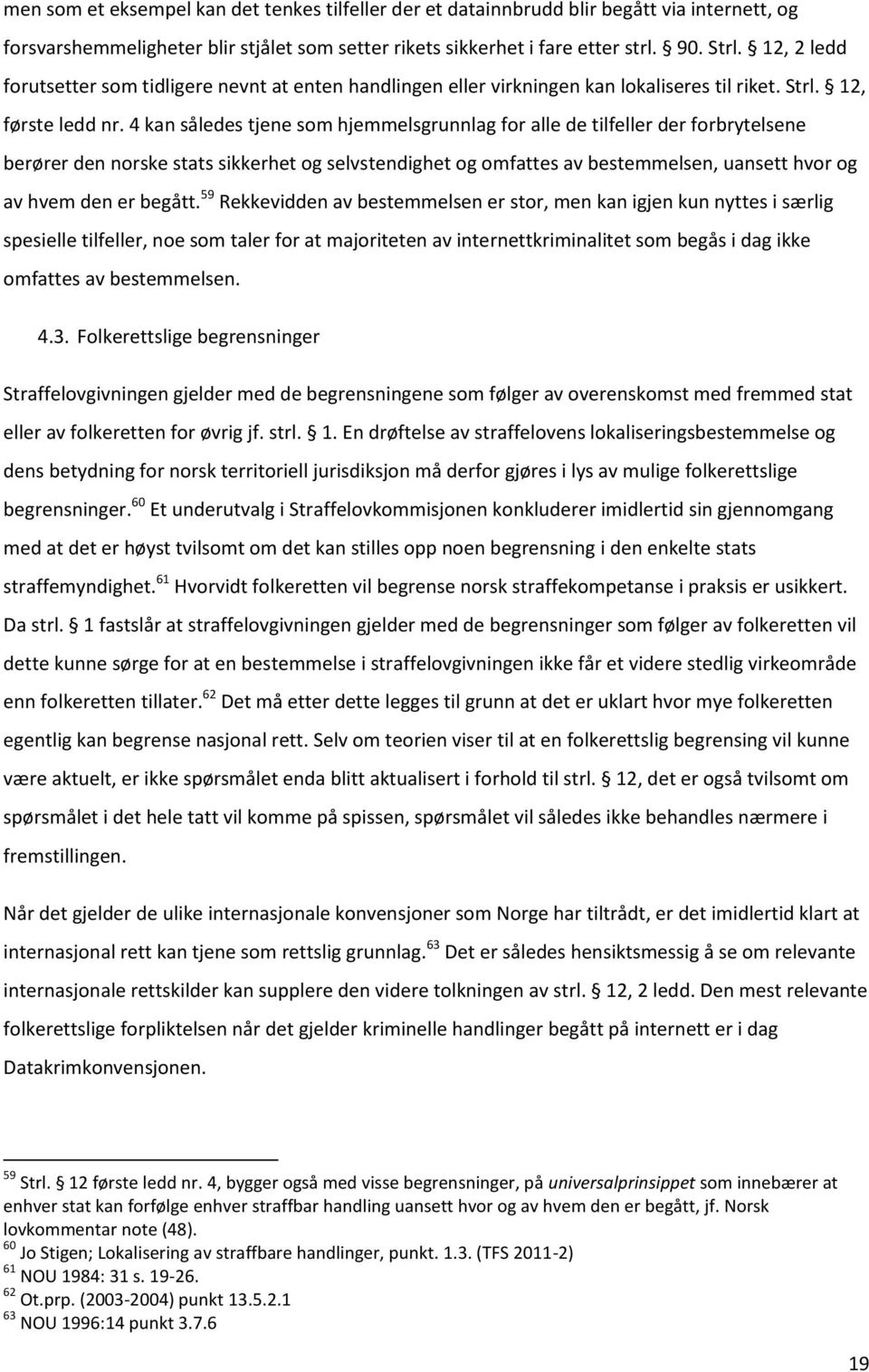 4 kan således tjene som hjemmelsgrunnlag for alle de tilfeller der forbrytelsene berører den norske stats sikkerhet og selvstendighet og omfattes av bestemmelsen, uansett hvor og av hvem den er