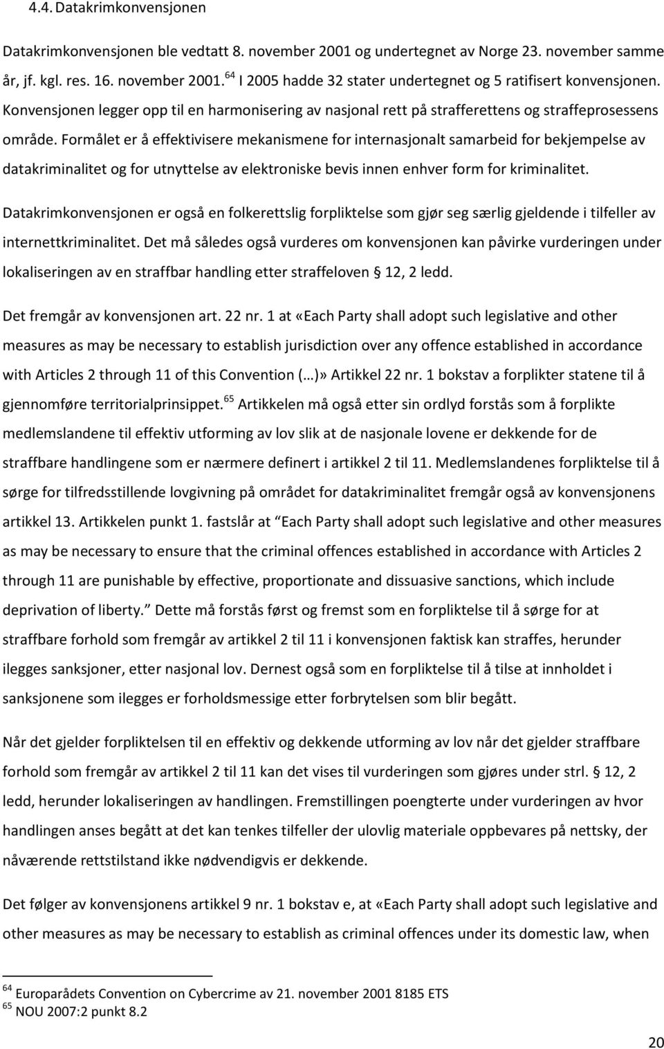 Formålet er å effektivisere mekanismene for internasjonalt samarbeid for bekjempelse av datakriminalitet og for utnyttelse av elektroniske bevis innen enhver form for kriminalitet.