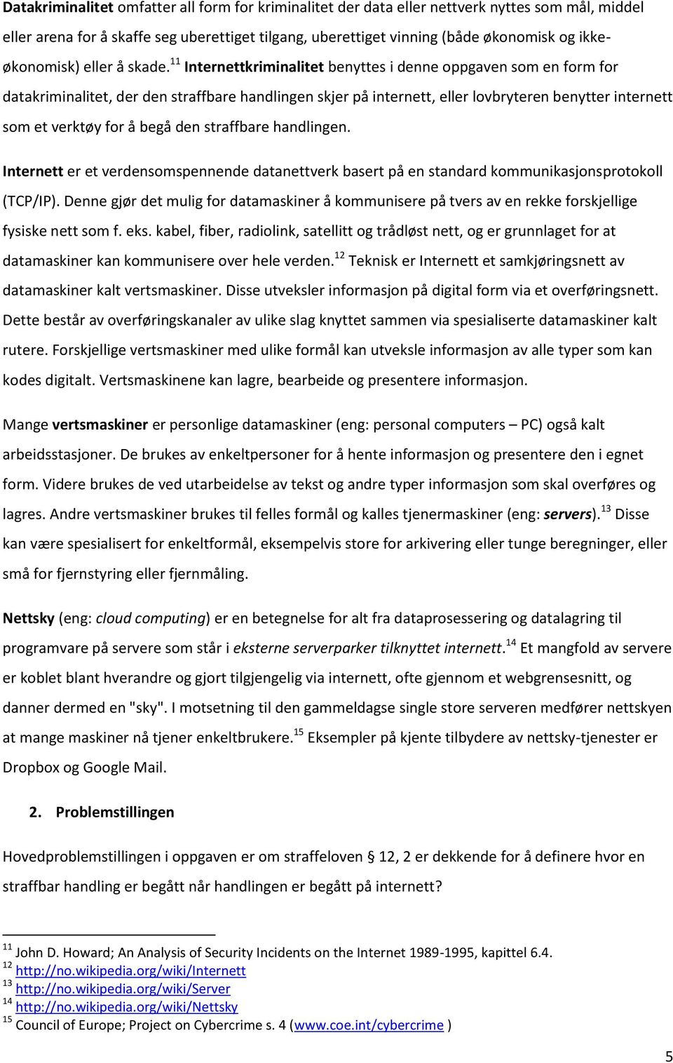 11 Internettkriminalitet benyttes i denne oppgaven som en form for datakriminalitet, der den straffbare handlingen skjer på internett, eller lovbryteren benytter internett som et verktøy for å begå