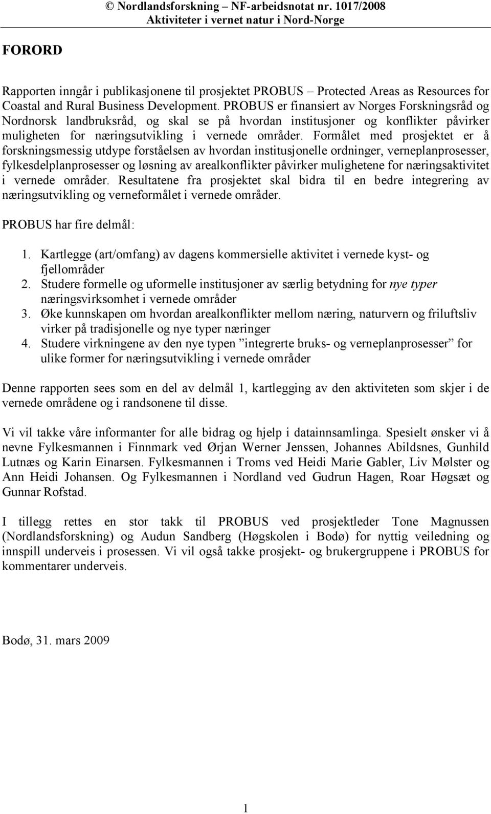 Formålet med prosjektet er å forskningsmessig utdype forståelsen av hvordan institusjonelle ordninger, verneplanprosesser, fylkesdelplanprosesser og løsning av arealkonflikter påvirker mulighetene