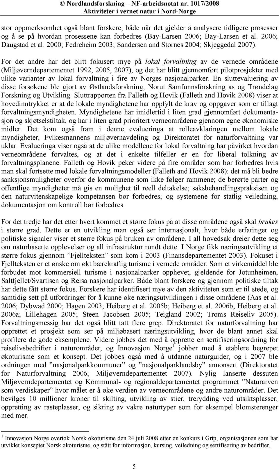 For det andre har det blitt fokusert mye på lokal forvaltning av de vernede områdene (Miljøverndepartementet 1992, 2005, 2007), og det har blitt gjennomført pilotprosjekter med ulike varianter av