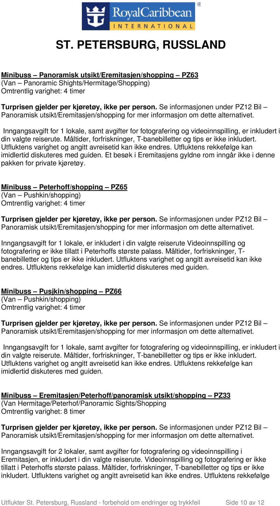 Utfluktens rekkefølge kan imidlertid diskuteres med guiden. Et besøk i Eremitasjens gyldne rom inngår ikke i denne pakken for private kjøretøy.