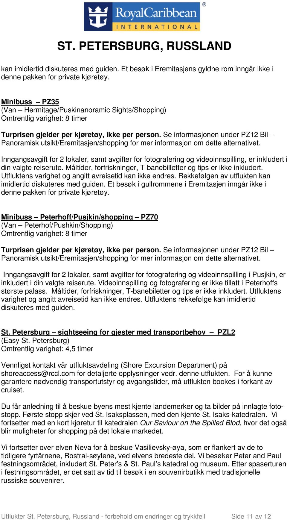 reiserute. Måltider, forfriskninger, T-banebilletter og tips er ikke inkludert. Utfluktens varighet og angitt avreisetid kan ikke endres. Rekkefølgen av utflukten kan imidlertid diskuteres med guiden.