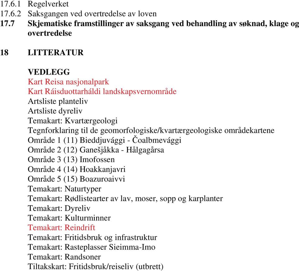 Artsliste dyreliv Temakart: Kvartærgeologi Tegnforklaring til de geomorfologiske/kvartærgeologiske områdekartene Område 1 (11) Bieddjuvággi - oalbmevággi Område 2 (12) Ganešjåkka - Hålgagårsa Område