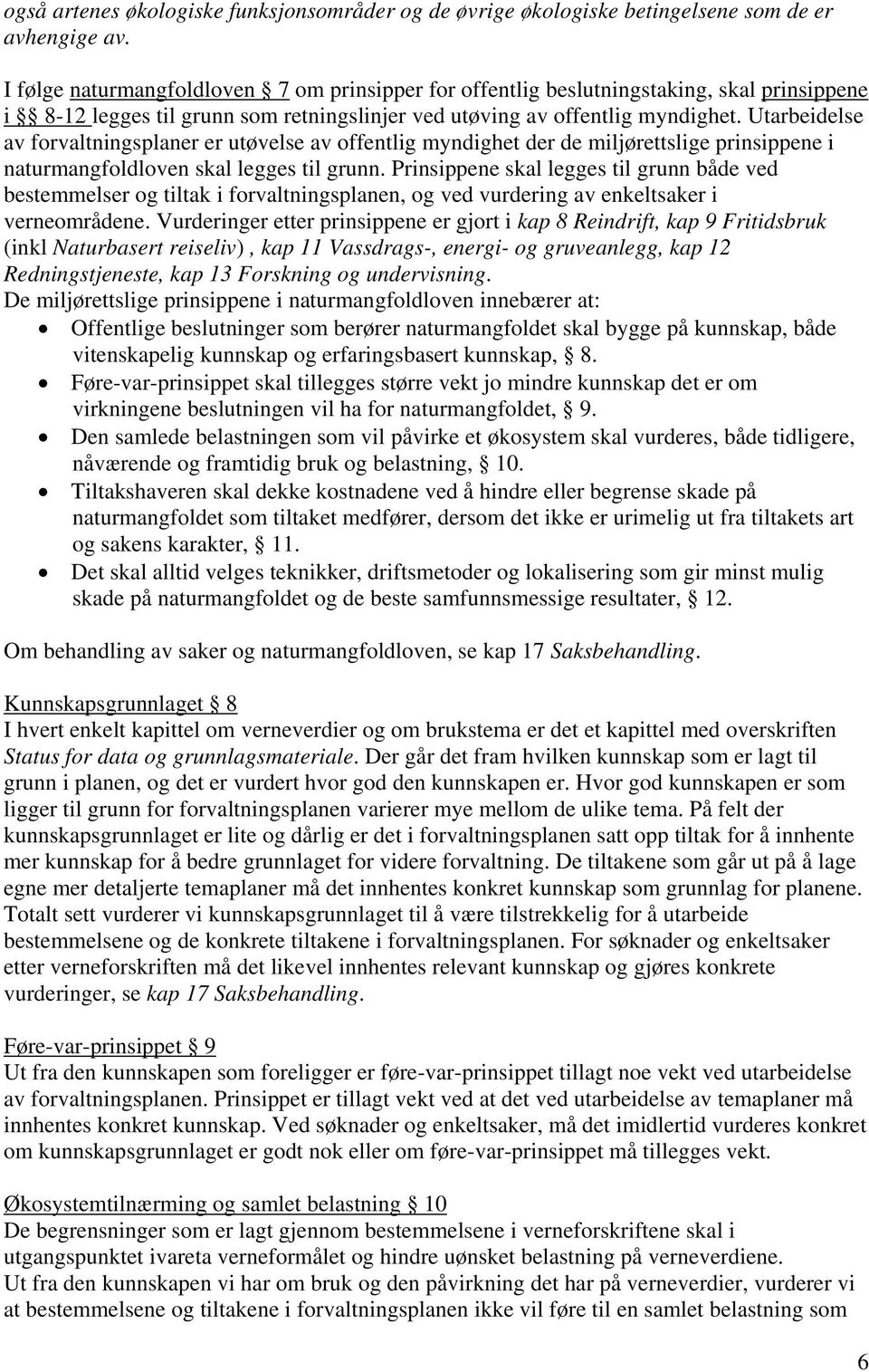 Utarbeidelse av forvaltningsplaner er utøvelse av offentlig myndighet der de miljørettslige prinsippene i naturmangfoldloven skal legges til grunn.