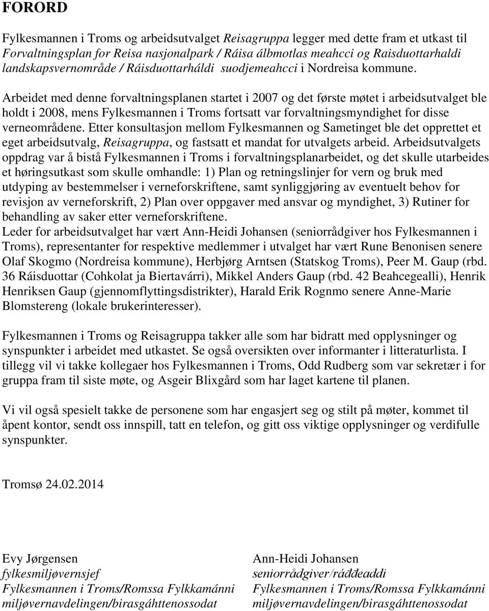 Arbeidet med denne forvaltningsplanen startet i 2007 og det første møtet i arbeidsutvalget ble holdt i 2008, mens Fylkesmannen i Troms fortsatt var forvaltningsmyndighet for disse verneområdene.