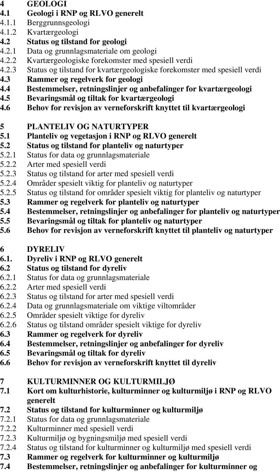 5 Bevaringsmål og tiltak for kvartærgeologi 4.6 Behov for revisjon av verneforskrift knyttet til kvartærgeologi 5 PLANTELIV OG NATURTYPER 5.1 Planteliv og vegetasjon i RNP og RLVO generelt 5.