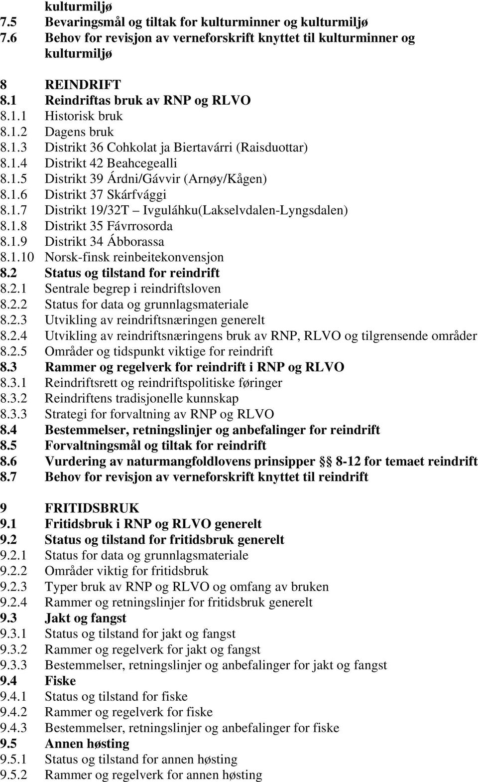 1.6 Distrikt 37 Skárfvággi 8.1.7 Distrikt 19/32T Ivguláhku(Lakselvdalen-Lyngsdalen) 8.1.8 Distrikt 35 Fávrrosorda 8.1.9 Distrikt 34 Ábborassa 8.1.10 Norsk-finsk reinbeitekonvensjon 8.