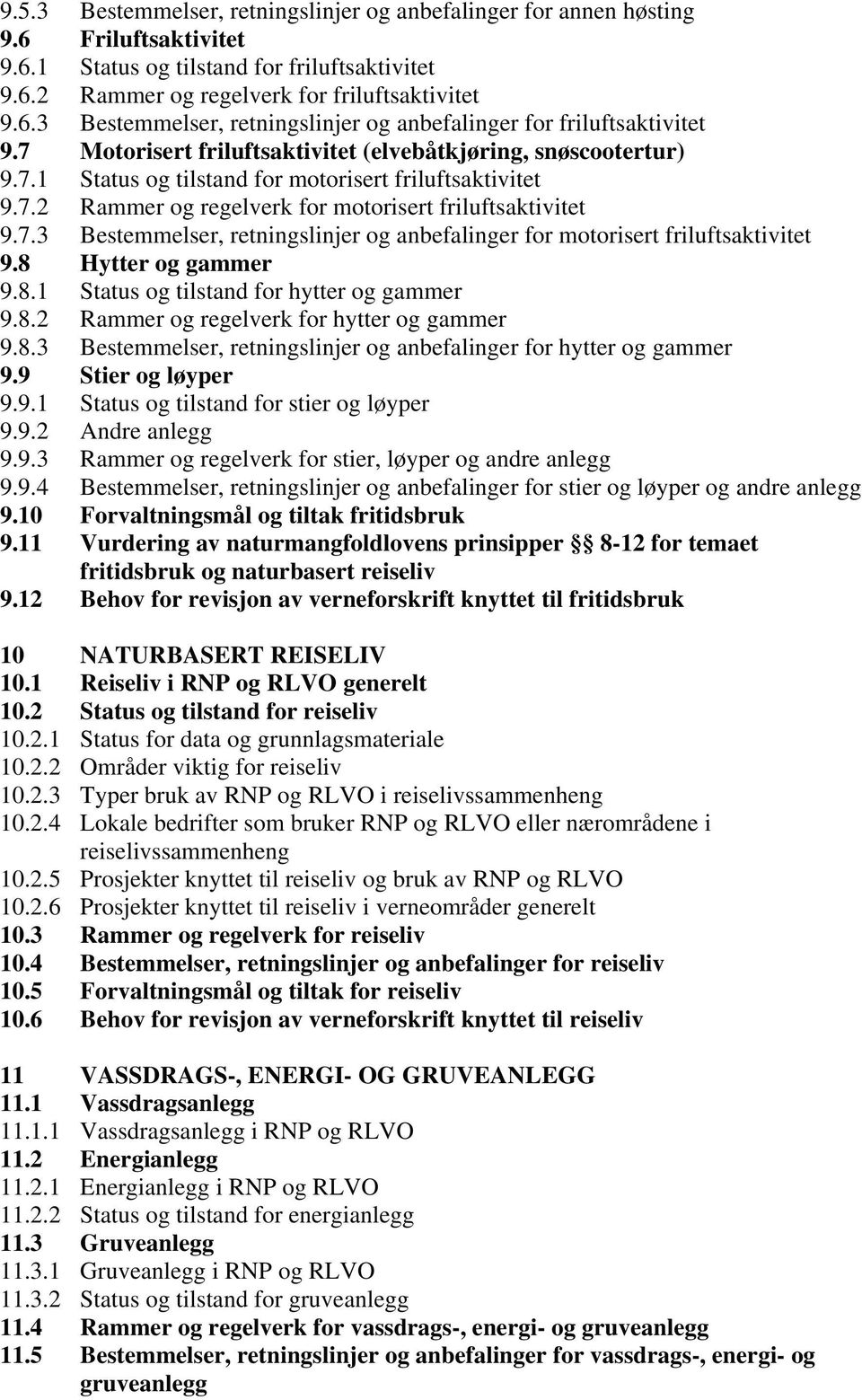 8 Hytter og gammer 9.8.1 Status og tilstand for hytter og gammer 9.8.2 Rammer og regelverk for hytter og gammer 9.8.3 Bestemmelser, retningslinjer og anbefalinger for hytter og gammer 9.