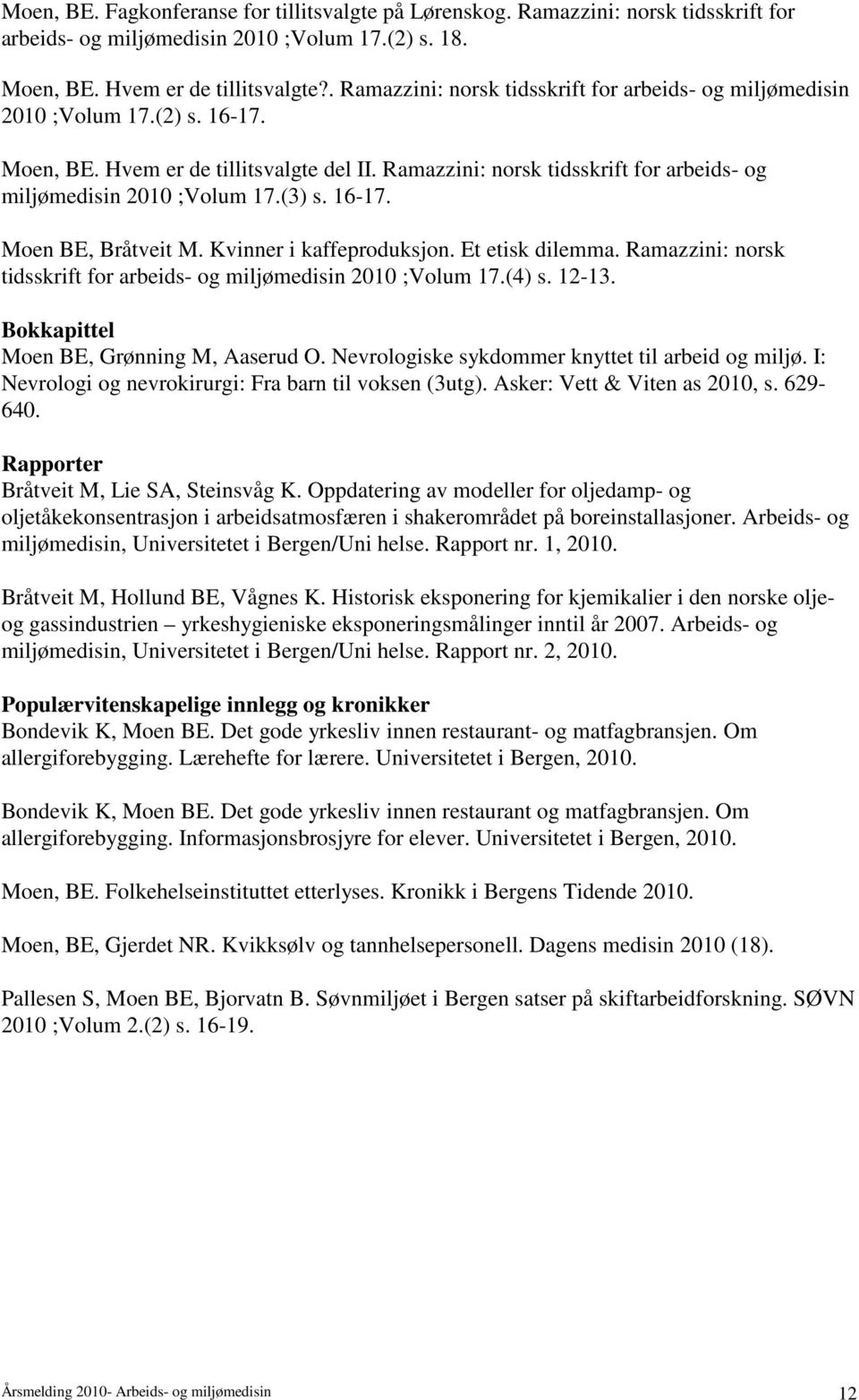 Ramazzini: norsk tidsskrift for arbeids- og miljømedisin 2010 ;Volum 17.(3) s. 16-17. Moen BE, Bråtveit M. Kvinner i kaffeproduksjon. Et etisk dilemma.