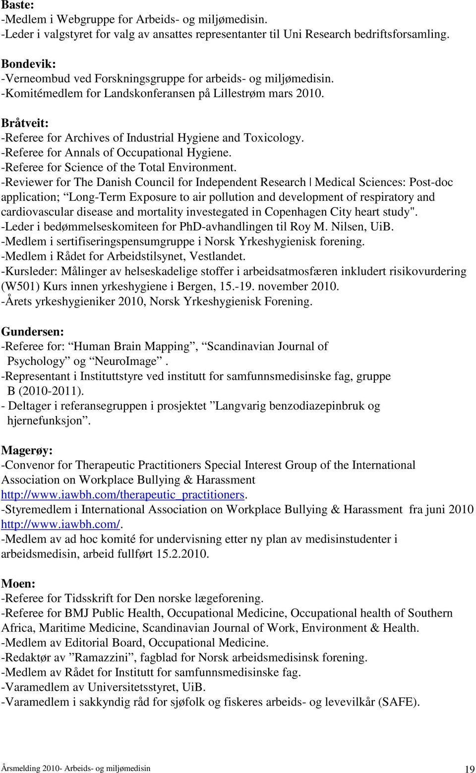 Bråtveit: -Referee for Archives of Industrial Hygiene and Toxicology. -Referee for Annals of Occupational Hygiene. -Referee for Science of the Total Environment.