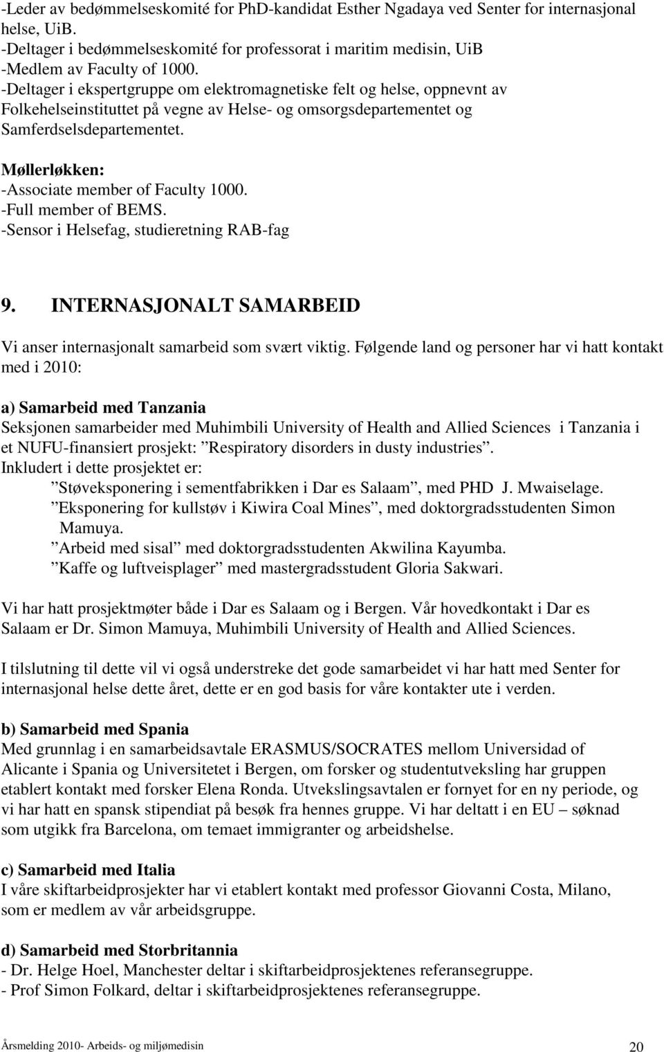 Møllerløkken: -Associate member of Faculty 1000. -Full member of BEMS. -Sensor i Helsefag, studieretning RAB-fag 9. INTERNASJONALT SAMARBEID Vi anser internasjonalt samarbeid som svært viktig.