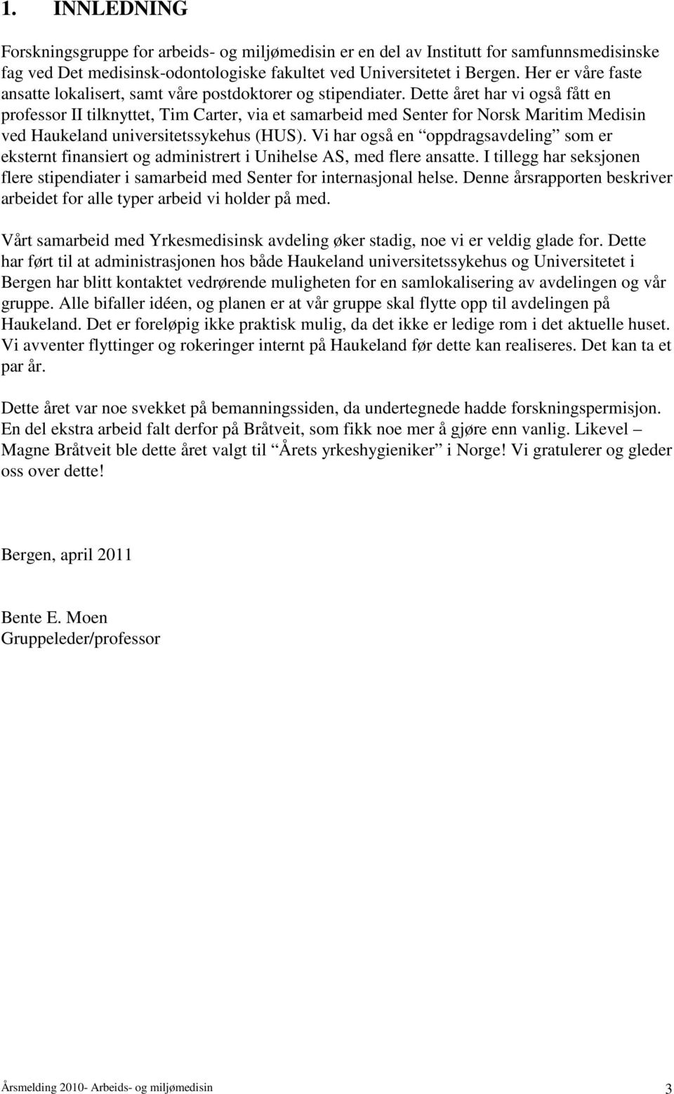 Dette året har vi også fått en professor II tilknyttet, Tim Carter, via et samarbeid med Senter for Norsk Maritim Medisin ved Haukeland universitetssykehus (HUS).