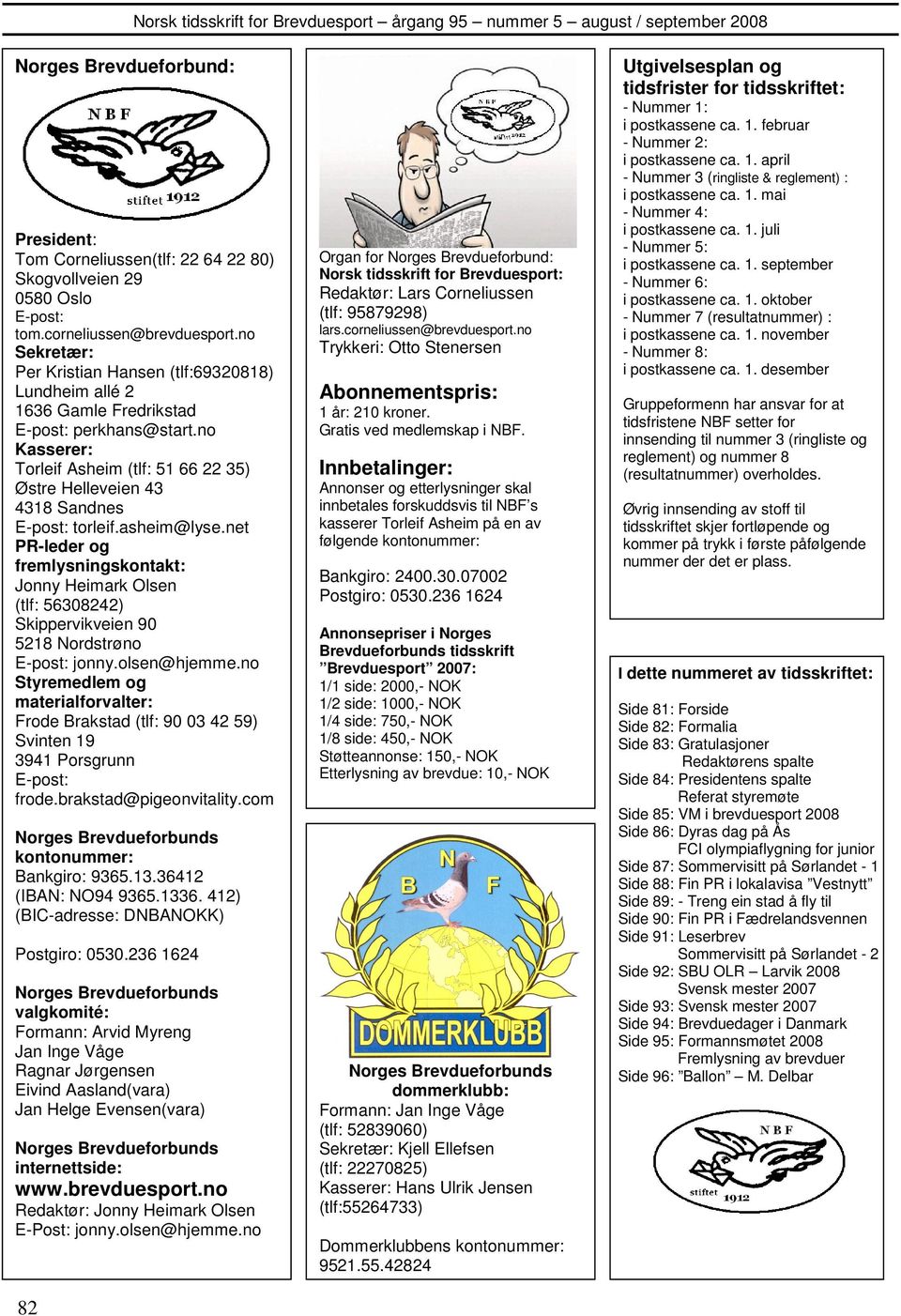 no Kasserer: Torleif Asheim (tlf: 51 66 22 35) Østre Helleveien 43 4318 Sandnes E-post: torleif.asheim@lyse.