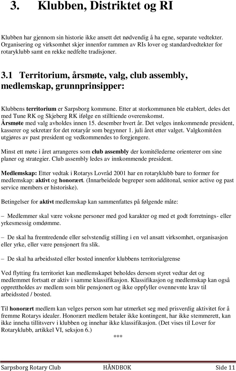 1 Territorium, årsmøte, valg, club assembly, medlemskap, grunnprinsipper: Klubbens territorium er Sarpsborg kommune.