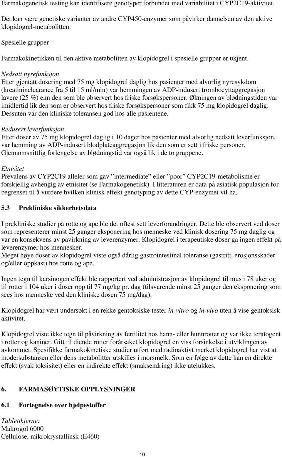 Spesielle grupper Farmakokinetikken til den aktive metabolitten av klopidogrel i spesielle grupper er ukjent.