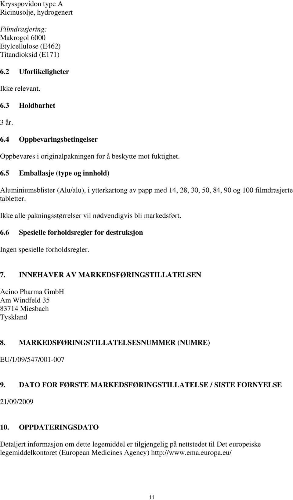 Ikke alle pakningsstørrelser vil nødvendigvis bli markedsført. 6.6 Spesielle forholdsregler for destruksjon Ingen spesielle forholdsregler. 7.