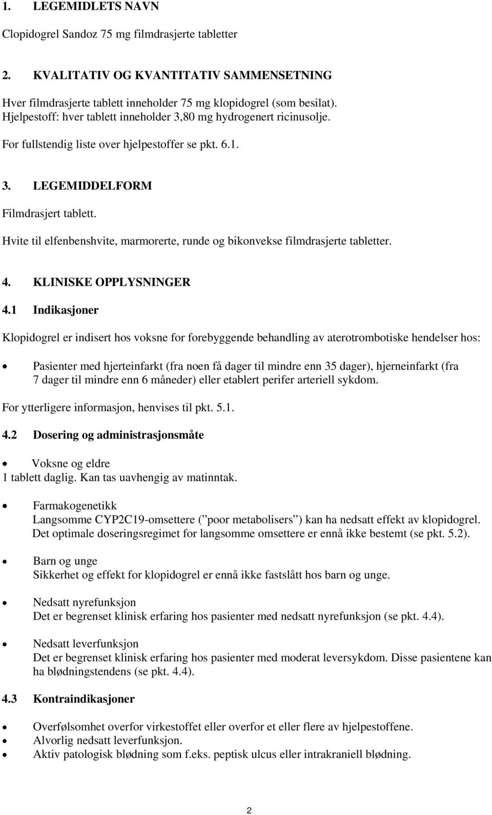 Hvite til elfenbenshvite, marmorerte, runde og bikonvekse filmdrasjerte tabletter. 4. KLINISKE OPPLYSNINGER 4.