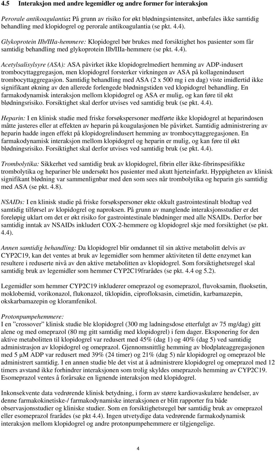 Glykoprotein IIb/IIIa-hemmere: Klopidogrel bør brukes med forsiktighet hos pasienter som får samtidig behandling med glykoprotein IIb/IIIa-hemmere (se pkt. 4.4).