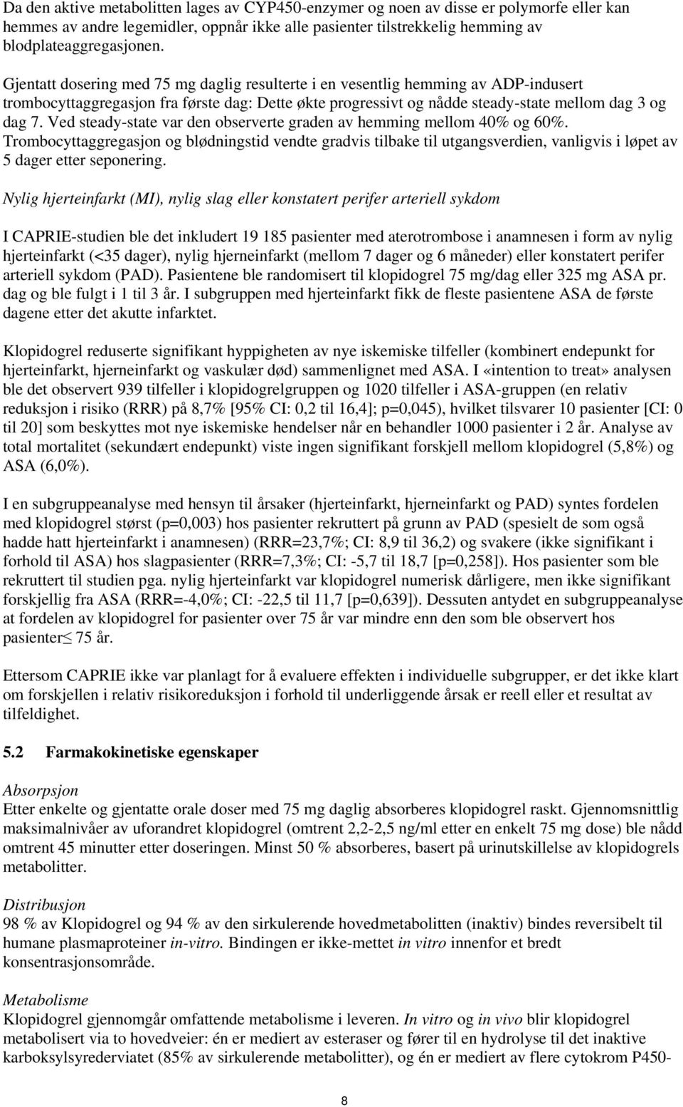 Ved steady-state var den observerte graden av hemming mellom 40% og 60%. Trombocyttaggregasjon og blødningstid vendte gradvis tilbake til utgangsverdien, vanligvis i løpet av 5 dager etter seponering.