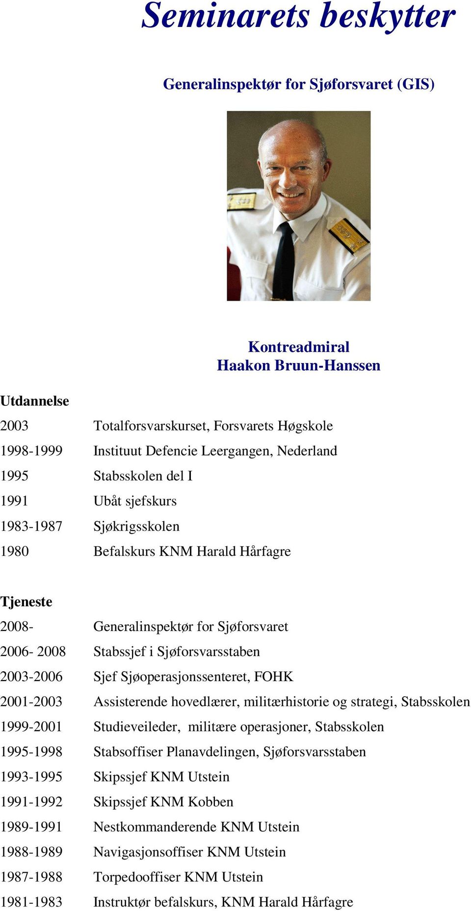 Sjøforsvarsstaben 2003-2006 Sjef Sjøoperasjonssenteret, FOHK 2001-2003 Assisterende hovedlærer, militærhistorie og strategi, Stabsskolen 1999-2001 Studieveileder, militære operasjoner, Stabsskolen