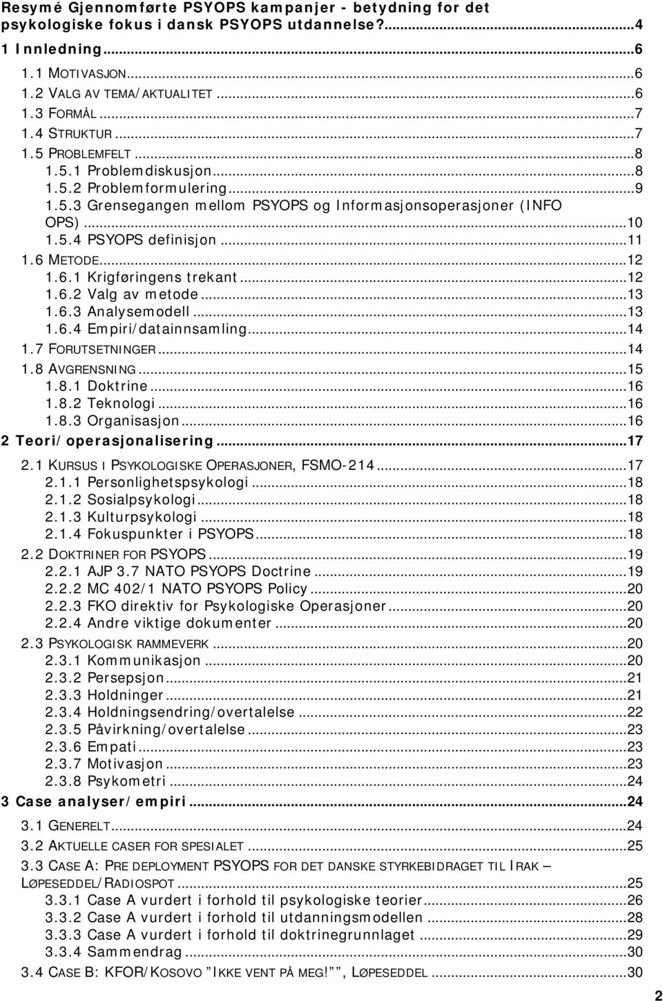 6 METODE...12 1.6.1 Krigføringens trekant...12 1.6.2 Valg av metode...13 1.6.3 Analysemodell...13 1.6.4 Empiri/datainnsamling...14 1.7 FORUTSETNINGER...14 1.8 AVGRENSNING...15 1.8.1 Doktrine...16 1.8.2 Teknologi.