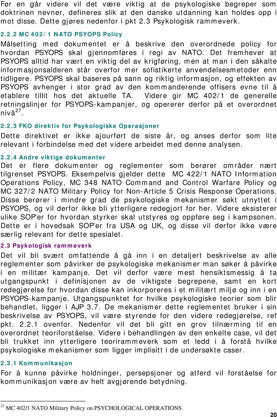 Det fremhever at PSYOPS alltid har vært en viktig del av krigføring, men at man i den såkalte informasjonsalderen står overfor mer sofistikerte anvendelsesmetoder enn tidligere.