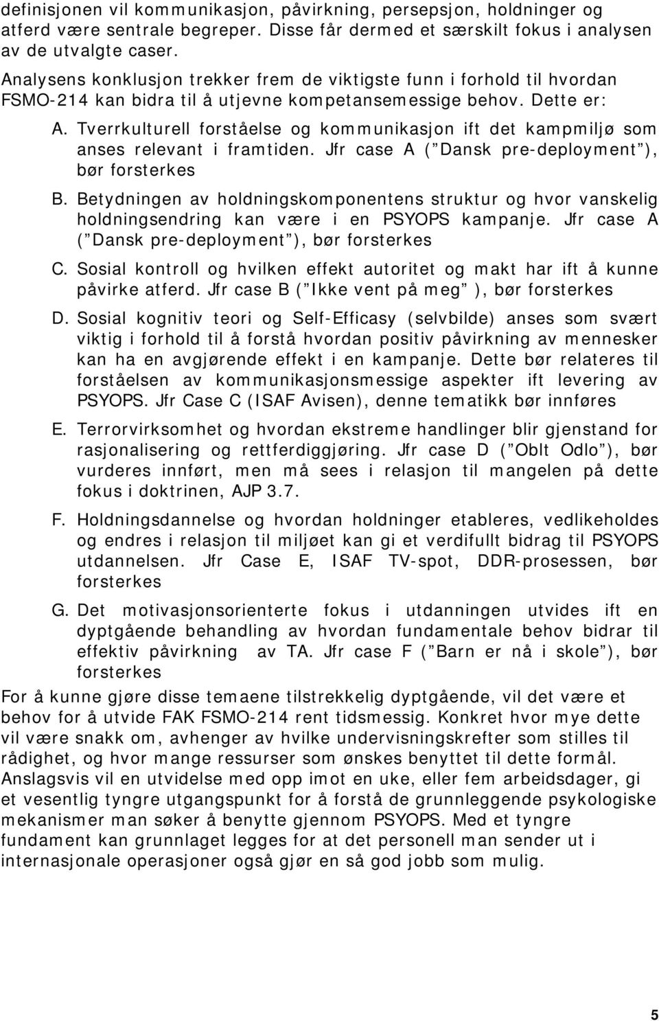 Tverrkulturell forståelse og kommunikasjon ift det kampmiljø som anses relevant i framtiden. Jfr case A ( Dansk pre-deployment ), bør forsterkes B.