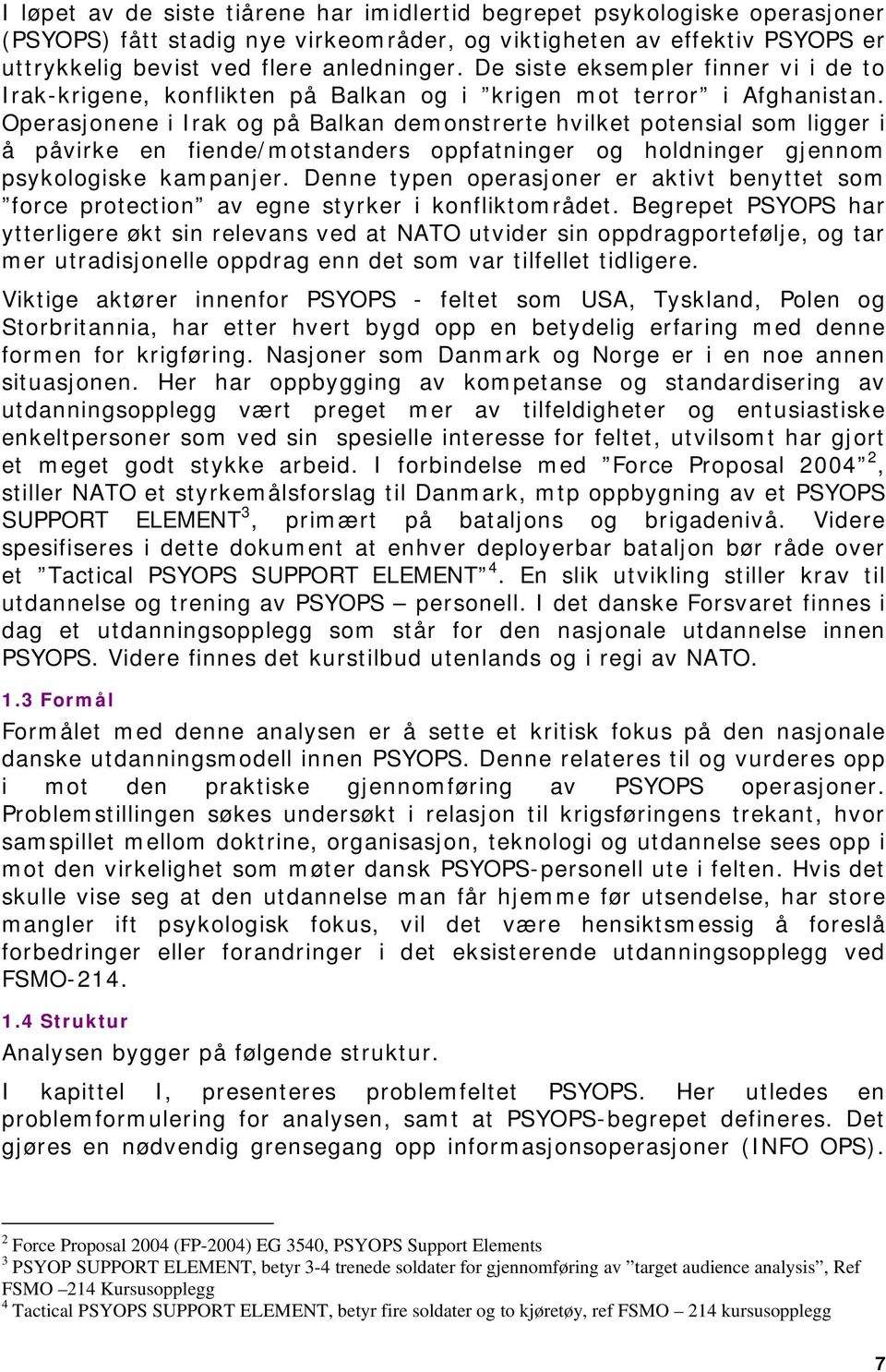 Operasjonene i Irak og på Balkan demonstrerte hvilket potensial som ligger i å påvirke en fiende/motstanders oppfatninger og holdninger gjennom psykologiske kampanjer.