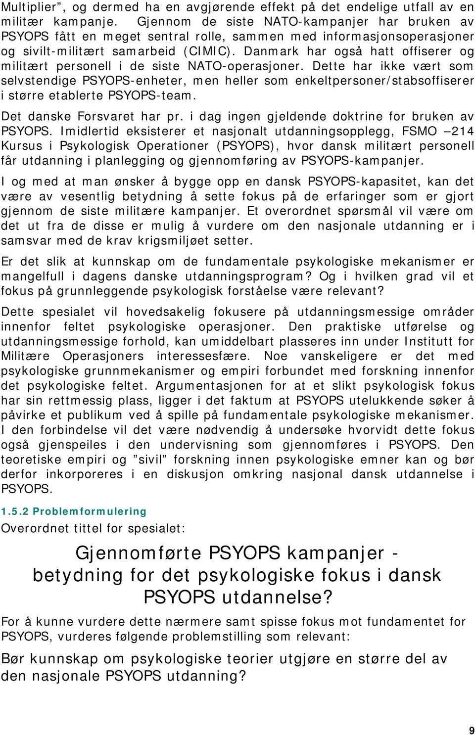 Danmark har også hatt offiserer og militært personell i de siste NATO-operasjoner.