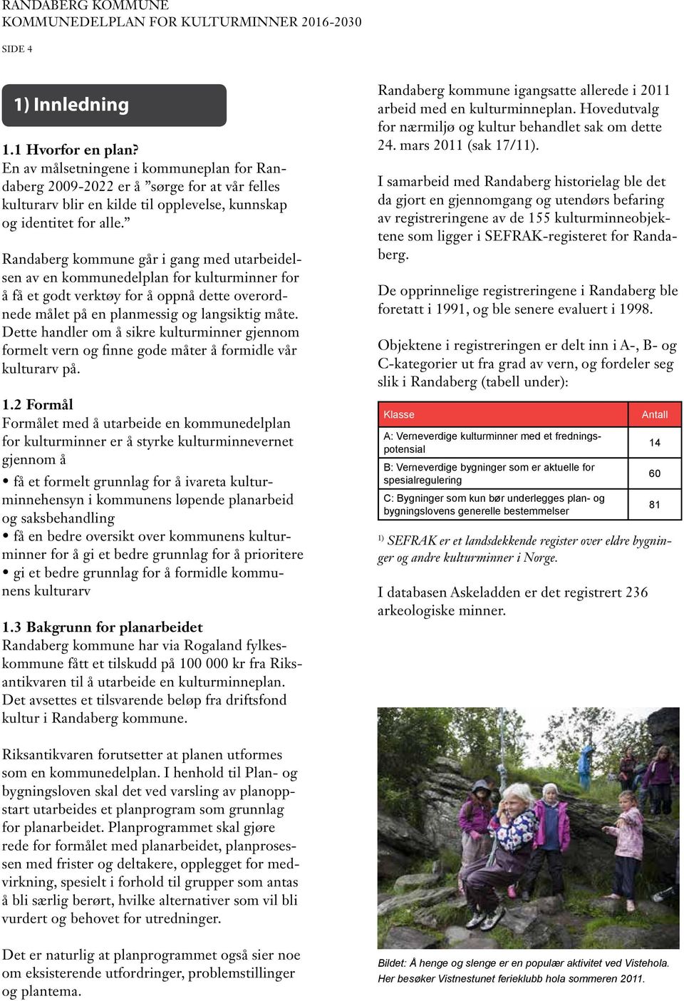 Randaberg kommune går i gang med utarbeidelsen av en kommunedelplan for kulturminner for å få et godt verktøy for å oppnå dette overordnede målet på en planmessig og langsiktig måte.