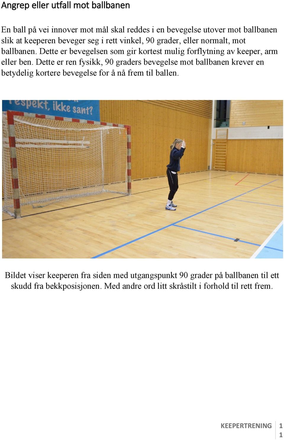 Dette er ren fysikk, 90 graders bevegelse mot ballbanen krever en betydelig kortere bevegelse for å nå frem til ballen.