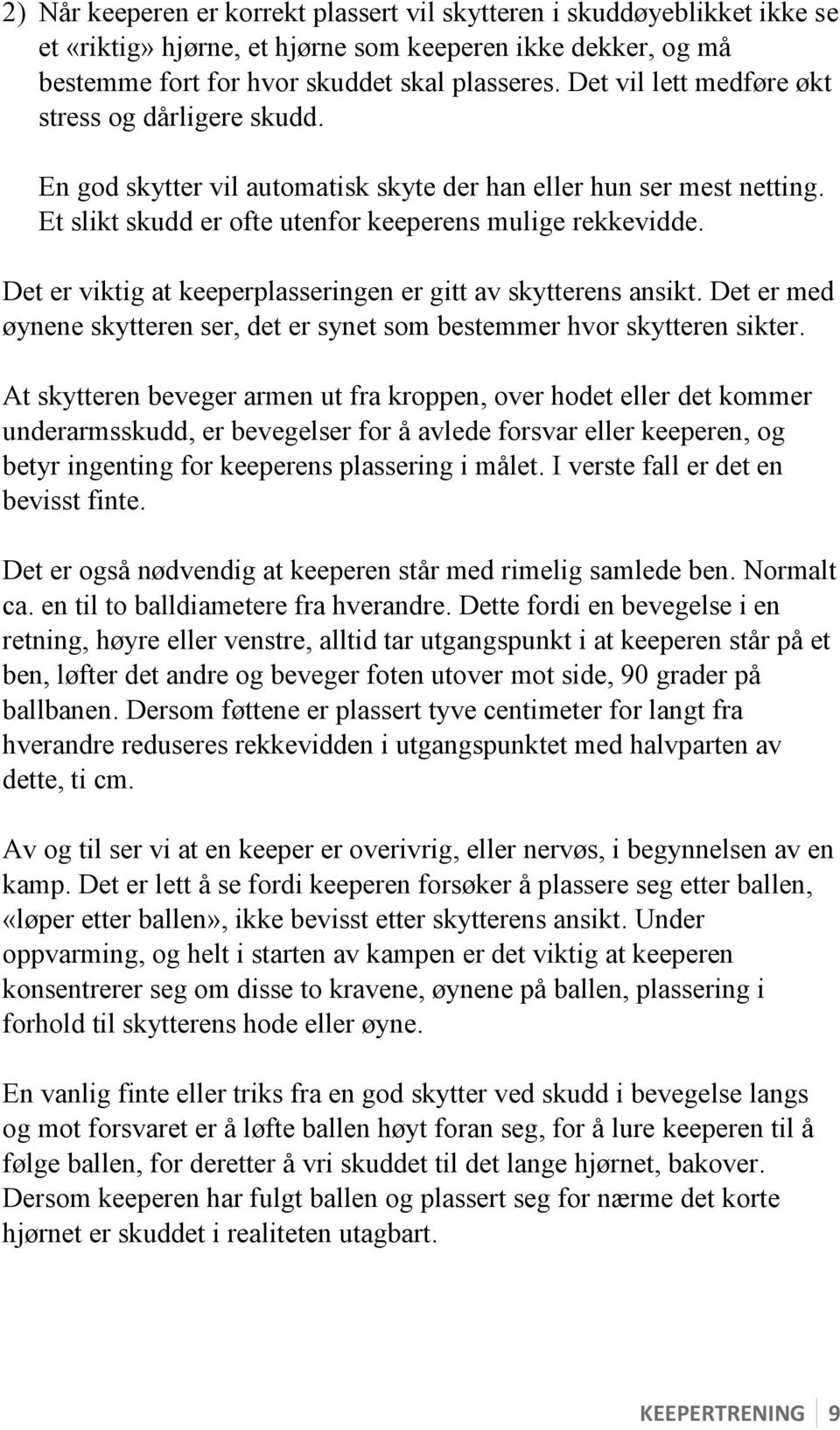 Det er viktig at keeperplasseringen er gitt av skytterens ansikt. Det er med øynene skytteren ser, det er synet som bestemmer hvor skytteren sikter.