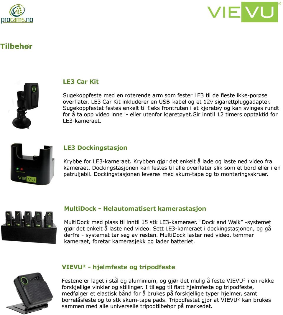 LE3 Dockingstasjon Krybbe for LE3-kameraet. Krybben gjør det enkelt å lade og laste ned video fra kameraet. Dockingstasjonen kan festes til alle overflater slik som et bord eller i en patruljebil.